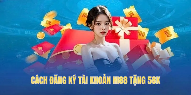 Cách đăng ký tài khoản HI88 tặng 58k