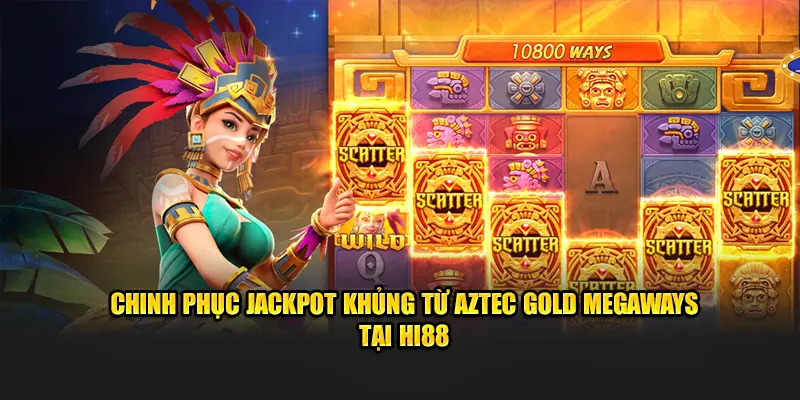 Chinh phục Jackpot khủng từ Aztec Gold Megaways tại Hi88