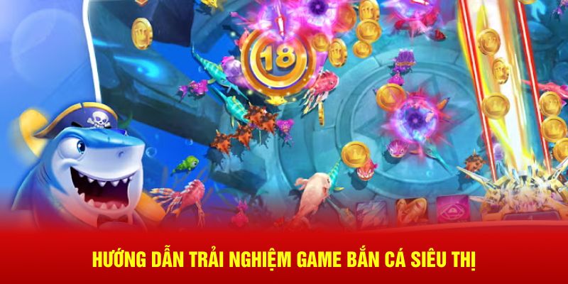 Hướng dẫn tham gia vào game bắn cá siêu thị