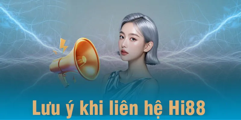 Một vài lưu ý quan trọng khi liên hệ Hi88 mời các hội viên cần nhớ