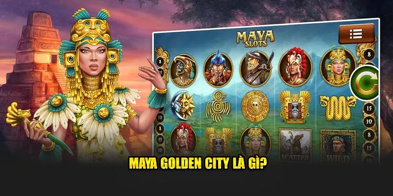 Maya Golden City là gì?