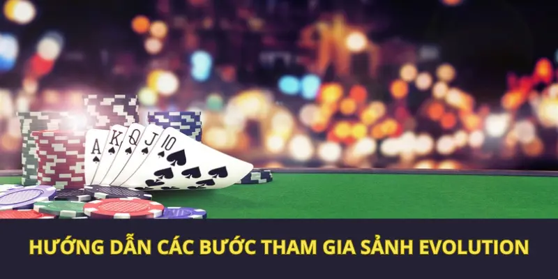 Các bước chi tiết tham gia sảnh cược evolution