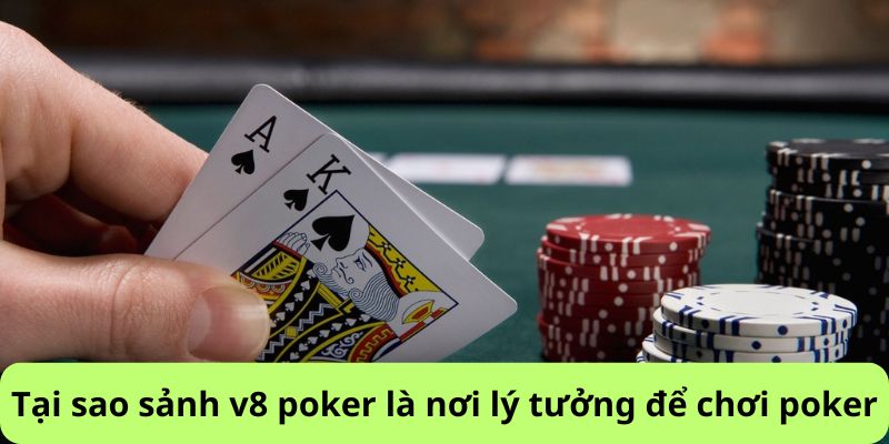 Tại sao sảnh v8 poker là nơi lý tưởng để tham gia