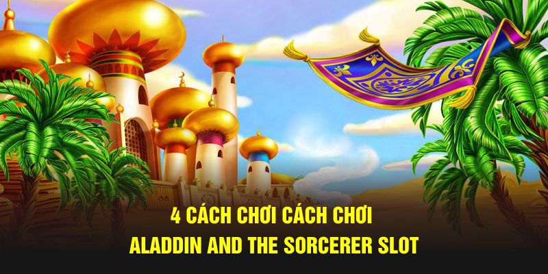 4 cách chơi cách chơi Aladdin and the Sorcerer Slot 