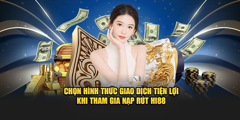 Chọn hình thức giao dịch tiện lợi khi tham gia nạp rút Hi88