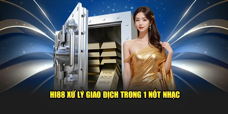 Hi88 xử lý giao dịch trong 1 nốt nhạc