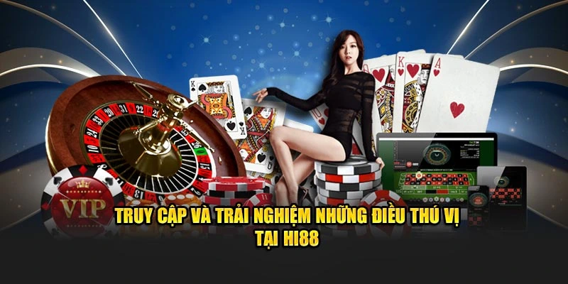 Truy cập và trải nghiệm những điều thú vị tại Hi88