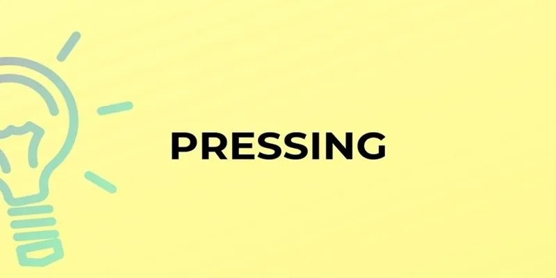 Ý nghĩa của cụm từ pressing là gì trong cuộc sống