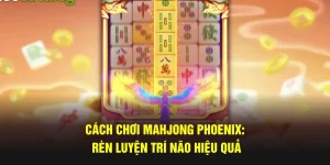 Cách chơi Mahjong Phoenix