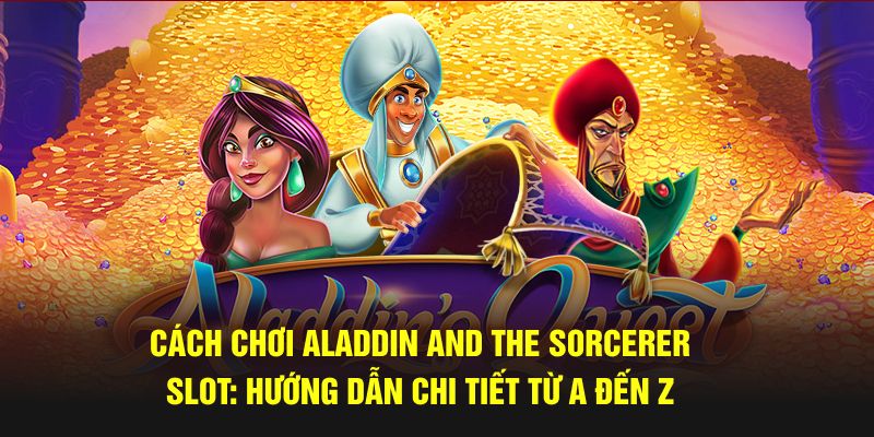 cách chơi cách chơi Aladdin and the Sorcerer Slot chi tiết